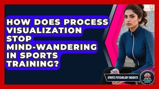 How Does Process Visualization Stop Mind-wandering In Sports Training? - Sport Psychology Insights