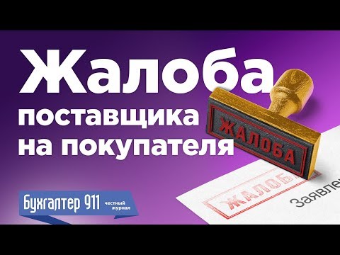 Жалоба поставщика на покупателя. Видеоурок от журнала Бухгалтер911