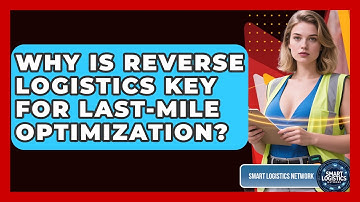 Why Is Reverse Logistics Key For Last-mile Optimization? - Smart Logistics Network