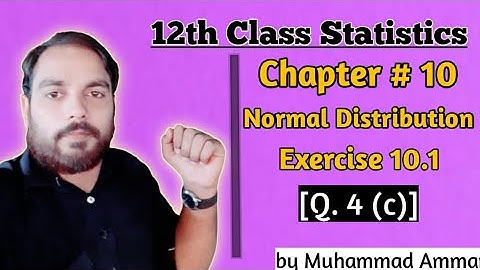 Statistics 12th Class || Chapter 10 Normal Distribution || Ex 10.1 Q. 4 (c) || by Muhammad Ammar