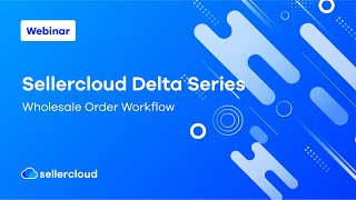 Manage Your Wholesale Order Workflow With Sellercloud | Webinar