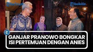 Ganjar Pranowo Bongkar Isi Pertemuan dengan Anies Baswedan