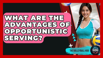 What Are The Advantages Of Opportunistic Serving? - The Volleyball Hub