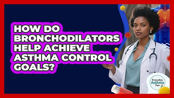 How Do Bronchodilators Help Achieve Asthma Control Goals? - Everyday Asthma Tips