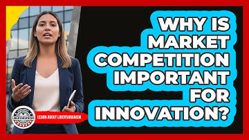 Why Is Market Competition Important For Innovation?
