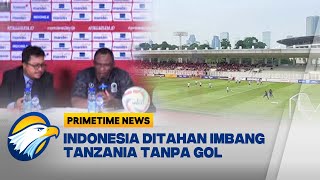 [FULL Dialog] Indonesia Ditahan Imbang Tanzania Tanpa Gol