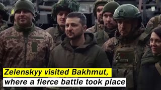 Zelenskyy visited Bakhmut, where a fierce battle took place