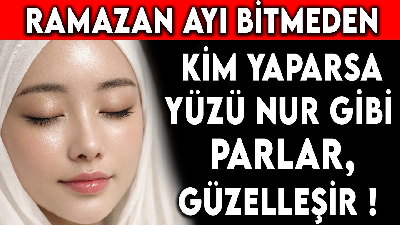 Ramazan Ayı Bitmeden Kim Yaparsa Yüzü Nur Gibi Parlar, Güzelleşir !