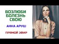 Возлюби болезнь свою | Причины возникновения болезней | Анна Аруш