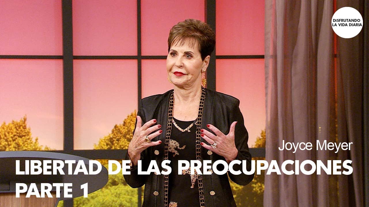 Libertad de las Preocupaciones - PARTE 1 | Disfrutando La Vida Diaria | Joyce Meyer