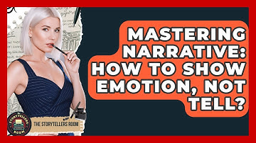 Mastering Narrative: How To Show Emotion, Not Tell? - The Storytellers Room