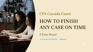 STOP Running Out of Time on CPA Canada Cases! (5-Step CFE Strategy)