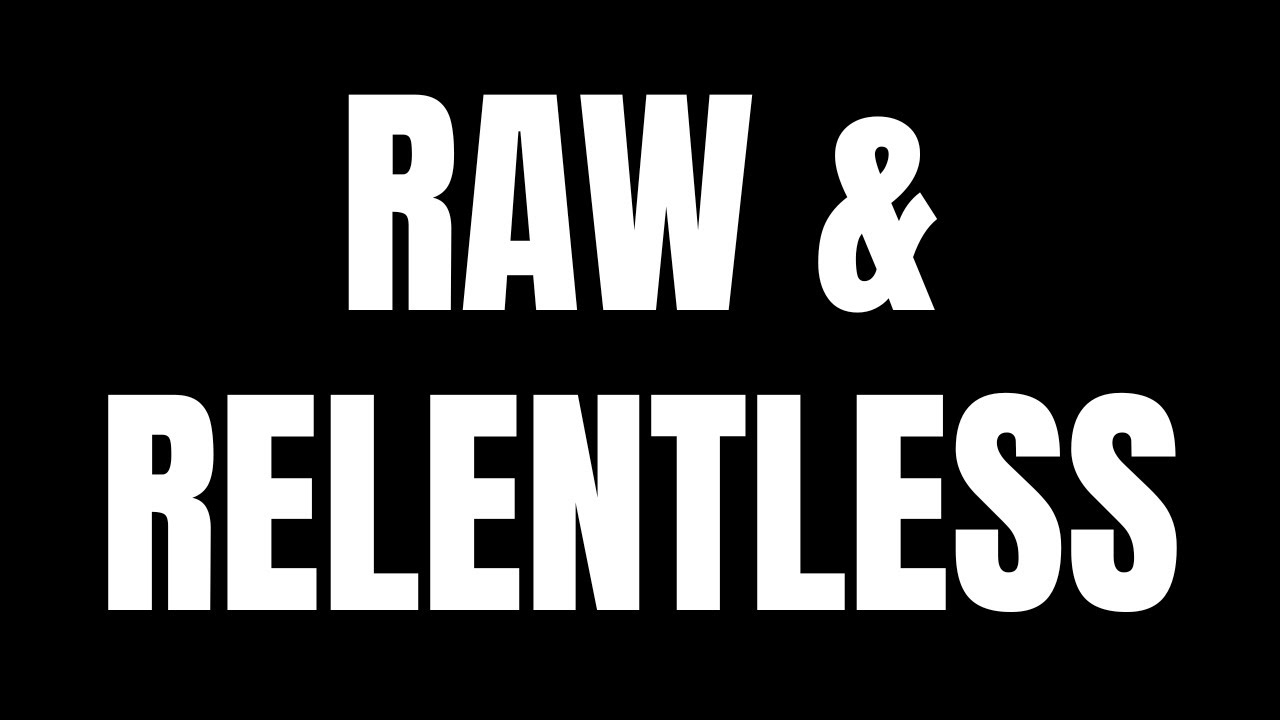 Raw & Relentless | The Motivation You Can’t Ignore