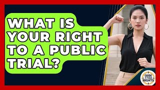 What Is Your Right To A Public Trial? - Guide To Your Rights
