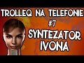 Syntezator IVONA i śmieszne rozmowy telefoniczne (TrolleQ na telefonie)