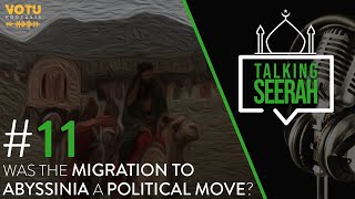 Talking Seerah: EP #11 - Was the Migration to Abyssinia a Political Move?