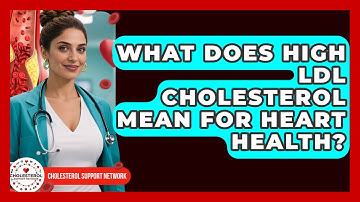 What Does High LDL Cholesterol Mean for Heart Health? | Cholesterol Support Network