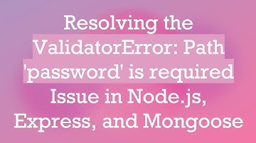 Resolving the ValidatorError: Path 