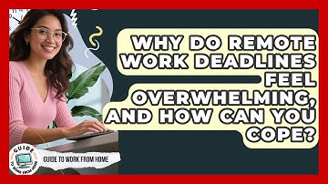 Why Do Remote Work Deadlines Feel Overwhelming, And How Can You Cope? - Guide To Work From Home