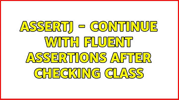 AssertJ - continue with fluent assertions after checking class