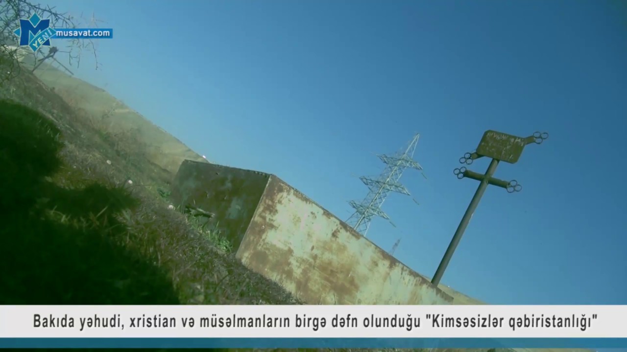 neftekhimik nizhnekamsk Bakıda yəhudi, xristian və müsəlmanların birgə dəfn olunduğu "Kimsəsizlər qəbiristanlığı"