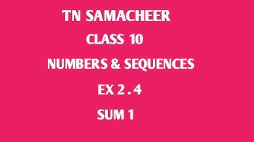 TN SAMACHEER || 10th STD MATHS || CHAPTER 2 || NUMBERS & SEQUENCES || EX 2. 4 || SUM  1 ||