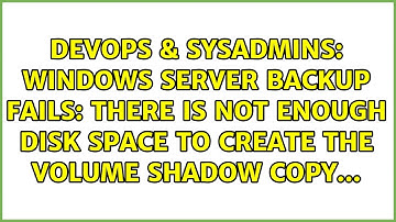Windows Server Backup Fails: There is not enough disk space to create the volume shadow copy...