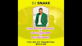 DJ Snake - Turn Down For What x Disco Maghreb x Ravage Remix (TCH 105-127 Transition Bootleg)