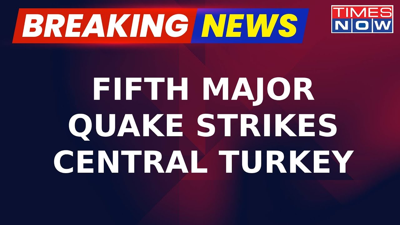 Breaking News Fifth Earthquake Hits Central Turkey, Death Toll