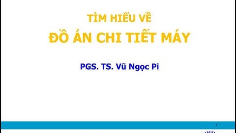 Đồ án chi tiết máy - Hướng dẫn bảo vệ đồ án Chi Tiết Máy TNUT