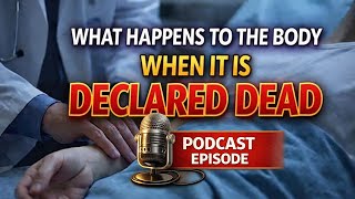 What Happens to the Body When It Is Declared Dead - Podcast Episode 15