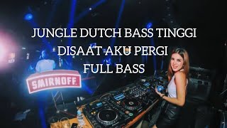 JUNGLE DUTCH BASS TINGGI DISAAT AKU PERGI FULL BASS
