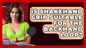 Is Shakehand Grip Suitable For The Backhand Loop? - Ping Pong Prodigy