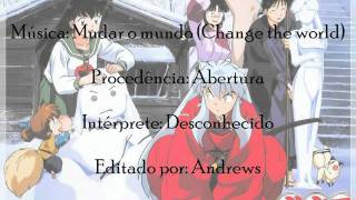 Inuyasha - Mudar o mundo (Change the world) - Abertura brasileira (Versão completa) chords