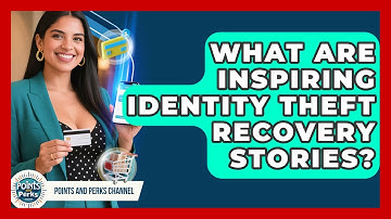 What Are Inspiring Identity Theft Recovery Stories? - Points and Perks Channel