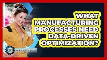 What Manufacturing Processes Need Data-Driven Optimization?