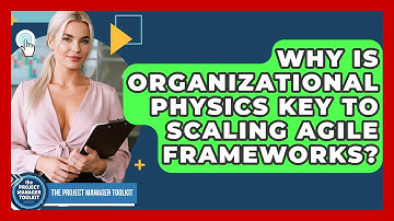 Why Is Organizational Physics Key To Scaling Agile Frameworks? - The Project Manager Toolkit