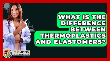 What Is The Difference Between Thermoplastics And Elastomers? - Chemistry For Everyone