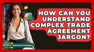 How Can You Understand Complex Trade Agreement Jargon? - Learn About Economics