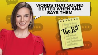 The List: Words that sound better when Ana says them