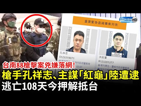 台南88槍擊案兇嫌落網！槍手孔祥志、主謀「紅龜」陸遭逮 逃亡108天今押解抵台 @ChinaTimes