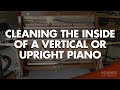 Cleaning the inside of a vertical or upright piano