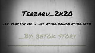 Terbaru 2k20_-Dj Play for me x -Dj Ating kawon ating atek /Slow_/(by: Betok story)