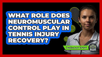 What Role Does Neuromuscular Control Play In Tennis Injury Recovery? - The Racket Xpert
