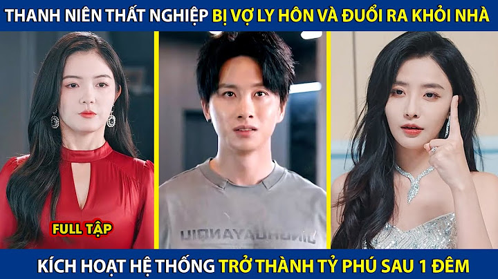 Thanh Niên Thất Nghiệp Bị Vợ Ly Hôn Và Đuổi Khỏi Nhà, Kích Hoạt Hệ Thống Trở Thành Tỷ Phú Sau 1 Đêm