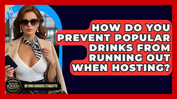 How Do You Prevent Popular Drinks From Running Out When Hosting? - Beyond Borders Etiquette