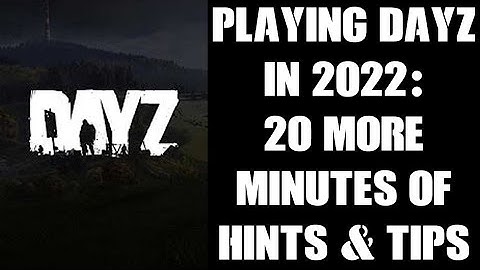 New Starter Player Beginners Guide To Console DayZ In 2022: 20 More Minutes Of Help, Hints & Tips