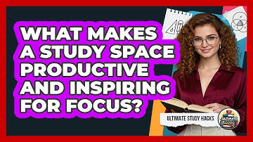 What Makes A Study Space Productive And Inspiring For Focus? - Ultimate Study Hacks