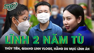 Hoa hậu Thùy Tiên, Quang Linh Vlogs, Hằng Du Mục bị phạt 2 năm tù, nghẹn ngào nói lời sau cùng |SKĐS