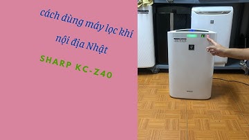 Cách dùng máy lọc không khí [Sharp KC-Z40] | Nội địa nhật